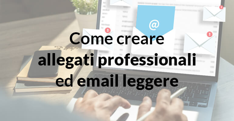 Come creare allegati professionali ed email leggere